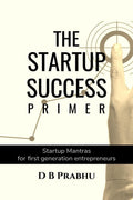 The Startup Success Primer: Success mantras for budding first generation entrepreneurs