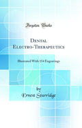 Dental ElectroTherapeutics: Illustrated With 154 Engravings (Classic Reprint)
