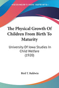 The Physical Growth Of Children From Birth To Maturity: University Of Iowa Studies In Child Welfare (1920)