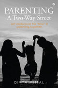 Parenting: A TwoWay Street : LetS Rediscover The How In Parenting Together!