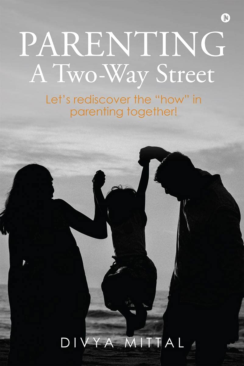 Parenting: A TwoWay Street : LetS Rediscover The How In Parenting Together!