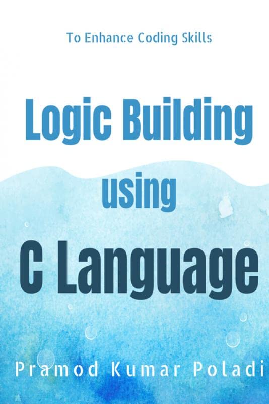 Logic Building Using C Language : Enhances The Coding Skills