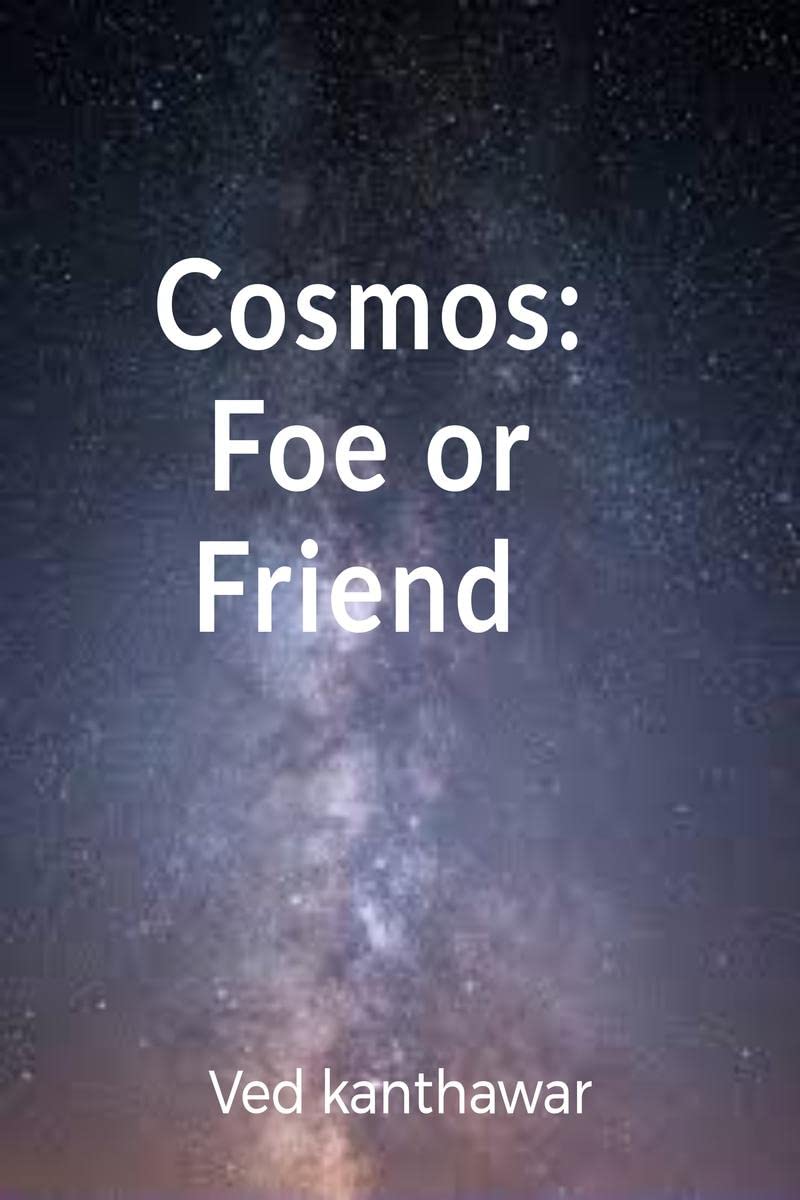 Cosmos : Friend or Foe : By ved kanthawar