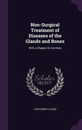 NonSurgical Treatment of Diseases of the Glands and Bones: With a Chapter On Scrofula