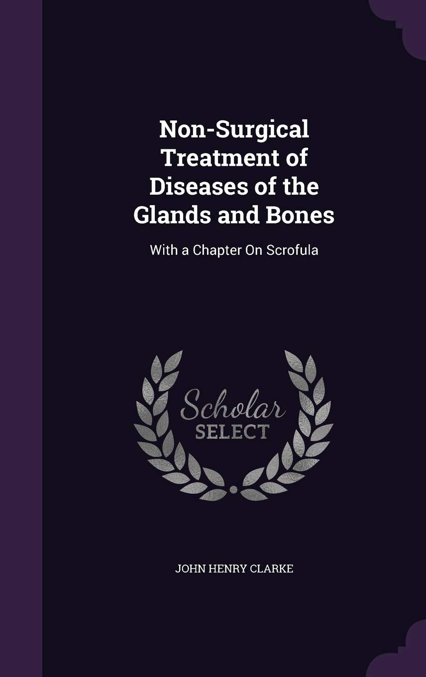 NonSurgical Treatment of Diseases of the Glands and Bones: With a Chapter On Scrofula