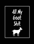 All My Goat Shit, Goat Log: Goats Owners Book, Record Vital Information, Keeping Track, Farm Notes, Breeding & Kidding Diary Rec