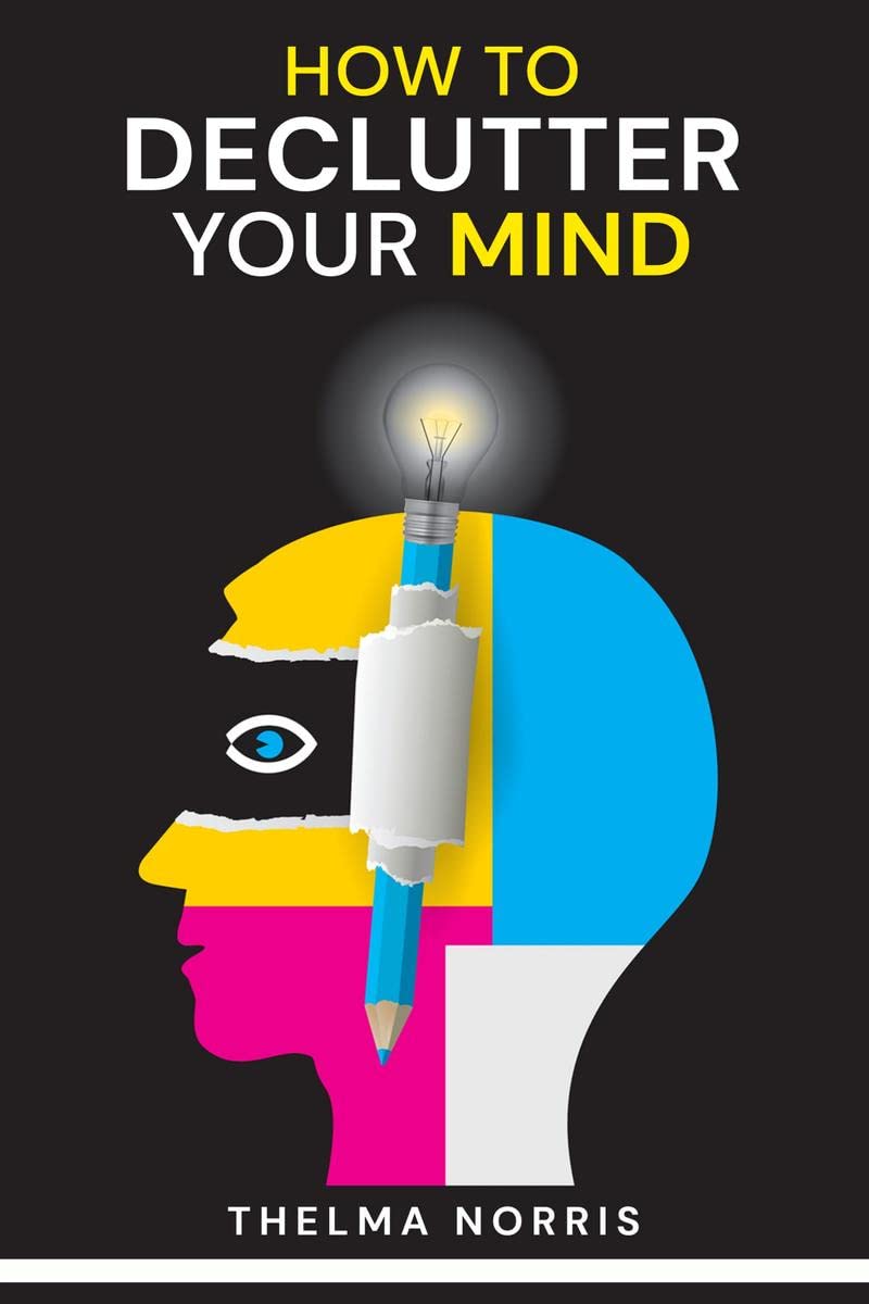How to Declutter Your Mind : How to Quit Worrying, Calm Your Mind, and Find Fulfillment in Life (2022 Guide for Beginners)