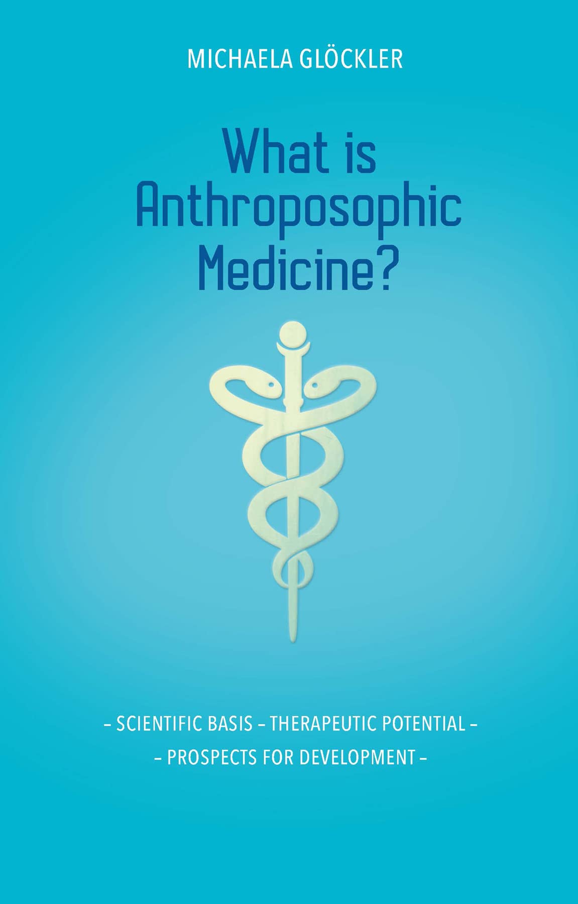 What Is Anthroposophic Medicine?: Scientific Basis  Therapeutic Potential  Prospects for Development