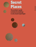 Secret Places: The architects guide to distinctive buildings in and around Copenhagen