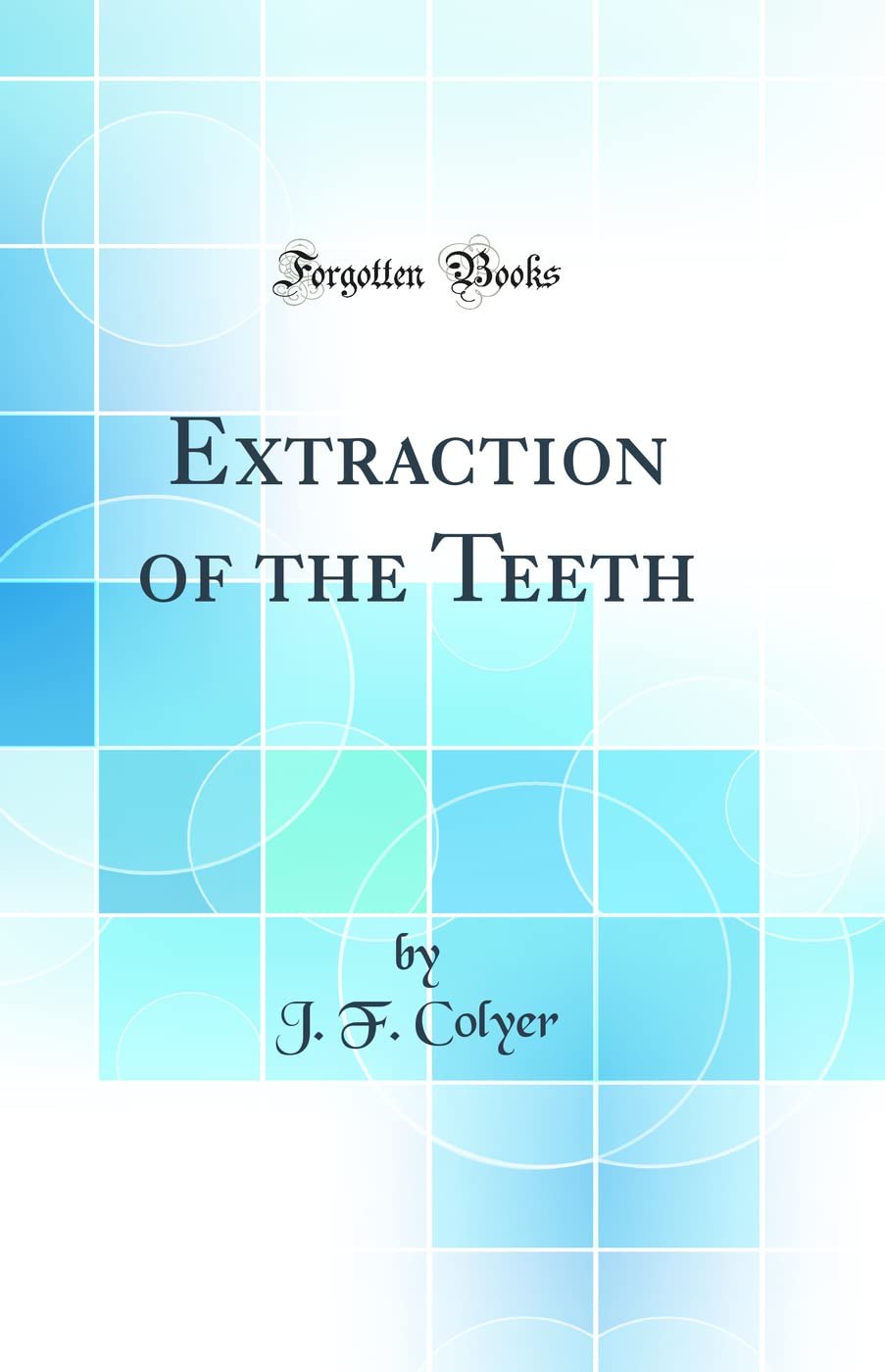 Extraction of the Teeth (Classic Reprint)