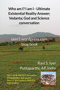 Who am I? I am I  Ultimate Existential Reality Answer; Vedanta; God and Science conversation : iami1.wordpress.com blog book