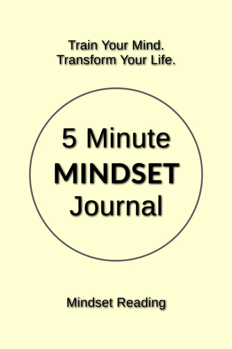 5 Minute Mindset Journal : Train Your Mind. Transform Your Life.