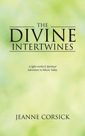 The Divine Intertwines: A LightWorkers Spiritual Adventure in Silicon Valley