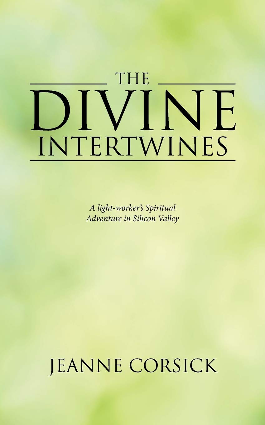 The Divine Intertwines: A LightWorkers Spiritual Adventure in Silicon Valley