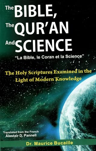 The Bible, the Quran and Science: The Holy Scripture Examined in the Light of Modern Knowledge