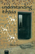 Understanding Itihasa by Sibesh Bhattacharya