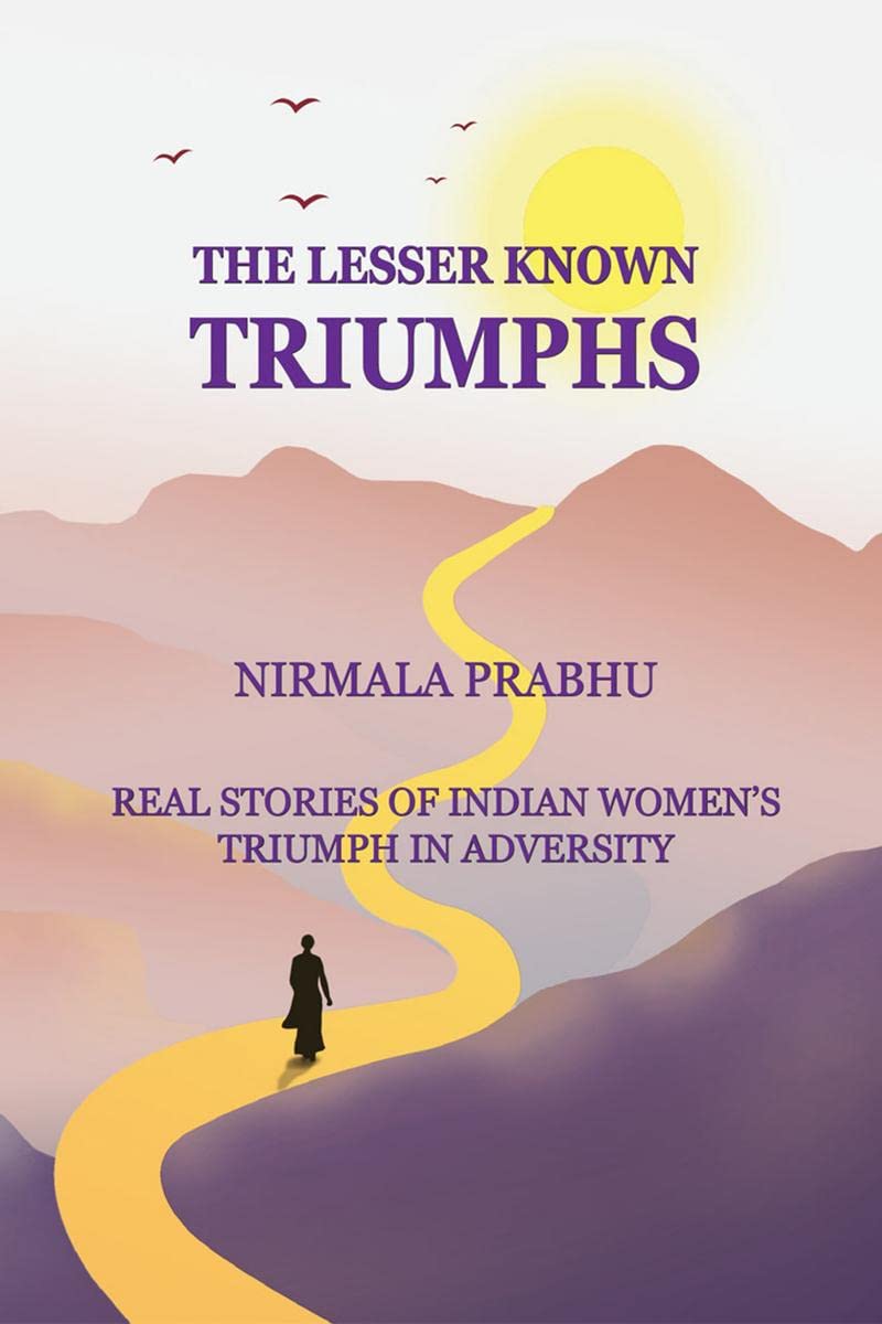 The Lesser Known Triumphs : Real Stories Of WomenS Triumphs In Adversity