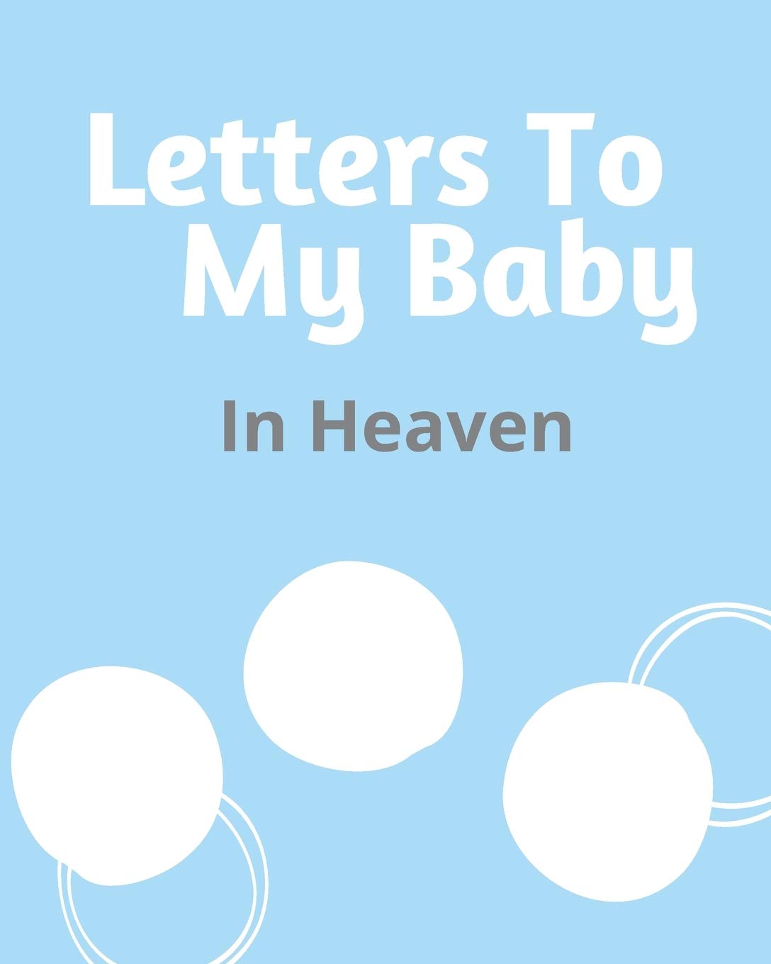 Letters To My Baby In Heaven: A Diary Of All The Things I Wish I Could Say Newborn Memories Grief Journal Loss of a Baby Sorrowf