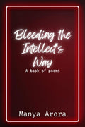 Bleeding the Intellects Way : A book of poems
