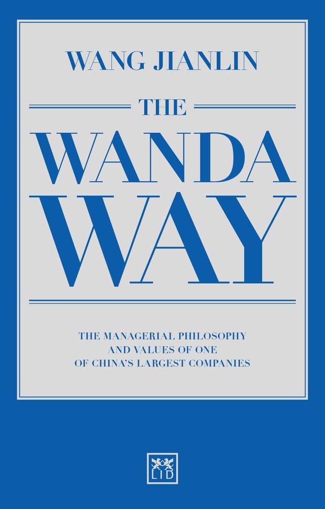 The Wanda Way: The Managerial Philosophy and Values of One of Chinas Largest Companies