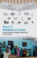 Story Of Schisms And Isms: Kerala  From The Twilight Of Monarchy To The Present