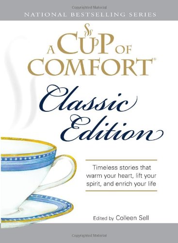 A Cup Of Comfort Classic Edition: Stories That Warm Your Heart, Lift Your Spirit, And Enrich Your Life