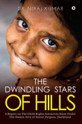 The Dwindling Stars Of Hills : (A Report On The Child Rights Initiatives Done Under The Damin Area Of Santal Pargana, Jharkhand)