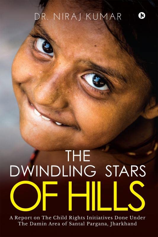 The Dwindling Stars Of Hills : (A Report On The Child Rights Initiatives Done Under The Damin Area Of Santal Pargana, Jharkhand)