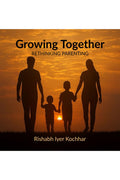GROWING TOGETHER: RETHINKING PARENTING
