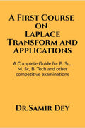 A First Course on Laplace Transform and Applications : A Complete Guide for for B. Sc, M. Sc, B. Tech and other competitive exam