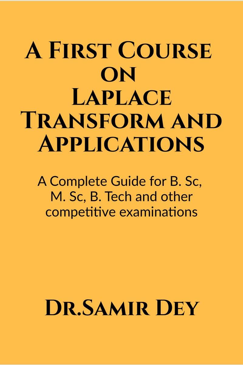A First Course on Laplace Transform and Applications : A Complete Guide for for B. Sc, M. Sc, B. Tech and other competitive exam