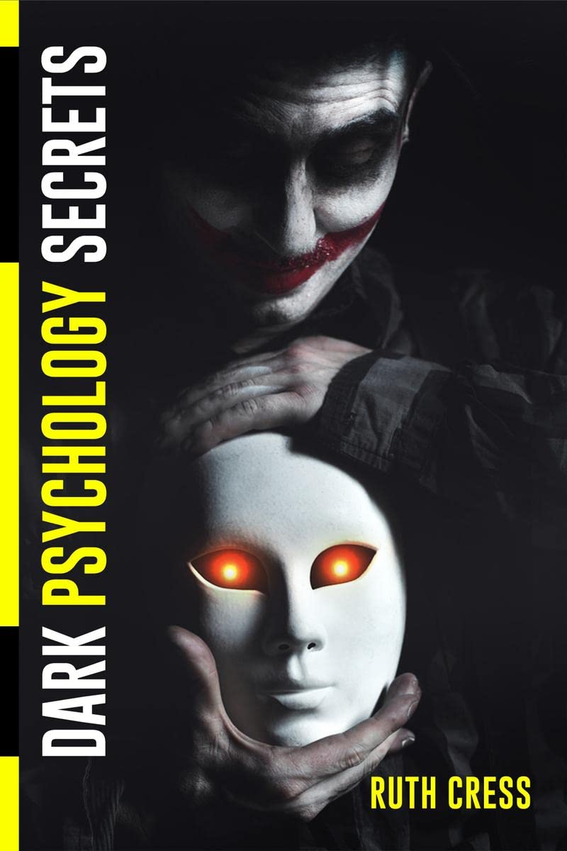 Dark Psychology Secrets : Manipulation, Persuasion, and NeuroLinguistic Programming as Tools for Mind Control. Take Control of 