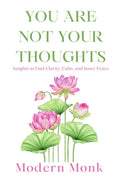 You Are Not Your Thoughts: Insights To Find Clarity, Calm, And Inner Peace