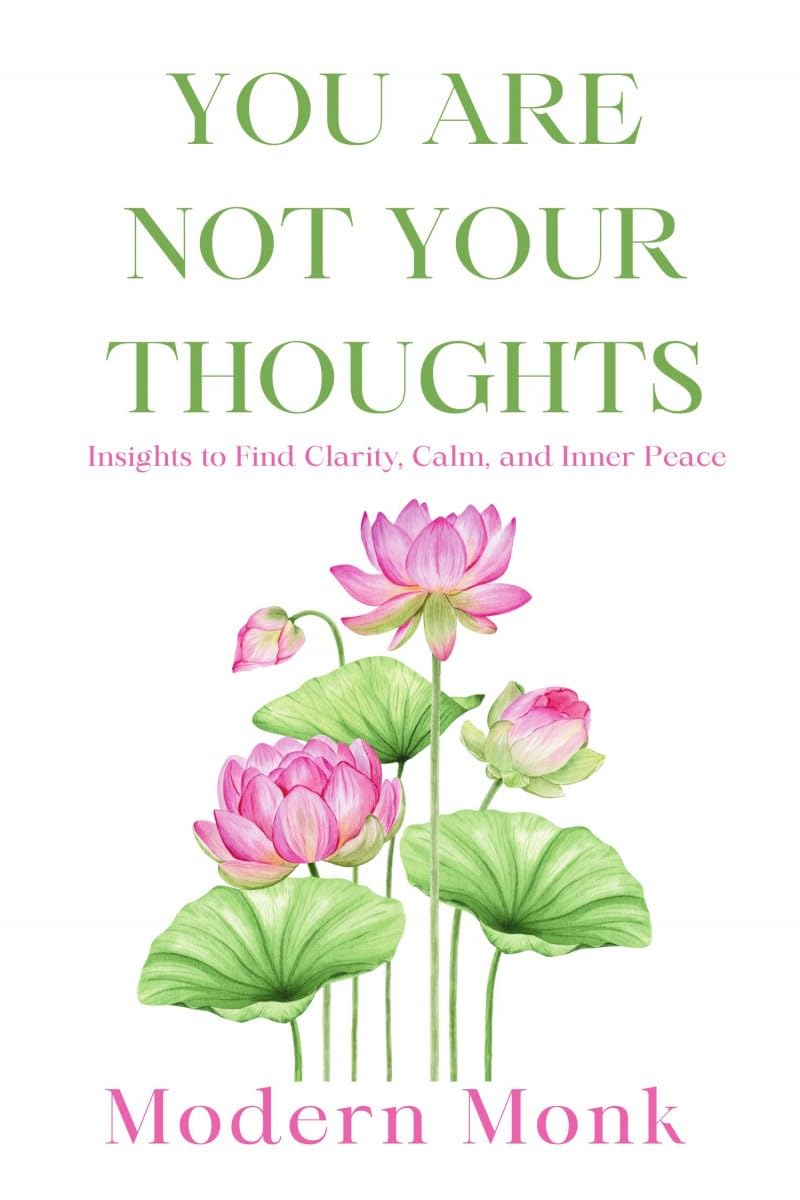 You Are Not Your Thoughts: Insights To Find Clarity, Calm, And Inner Peace