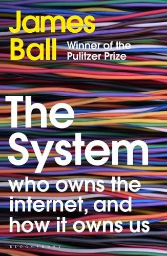 The System: Who Owns The Internet, And How It Owns Us