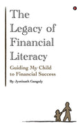 The Legacy Of Financial Literacy : Guiding My Child To Financial Success