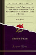 Bullen and Leakes Precedents of Pleadings: With Notes and Rules Related to Pleading (Classic Reprint)
