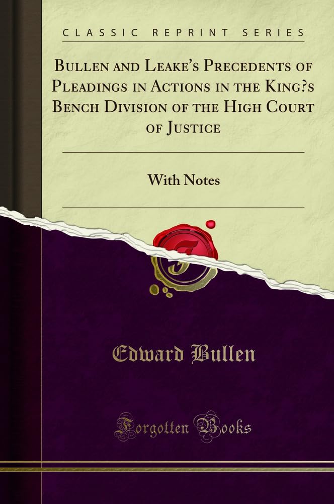 Bullen and Leakes Precedents of Pleadings: With Notes and Rules Related to Pleading (Classic Reprint)