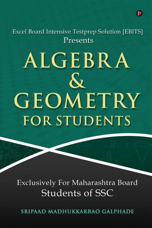 Algebra And Geometry For Students : Excel Board Intensive Testprep Solution [Ebits] Presents Exclusively For Maharashtra Board S