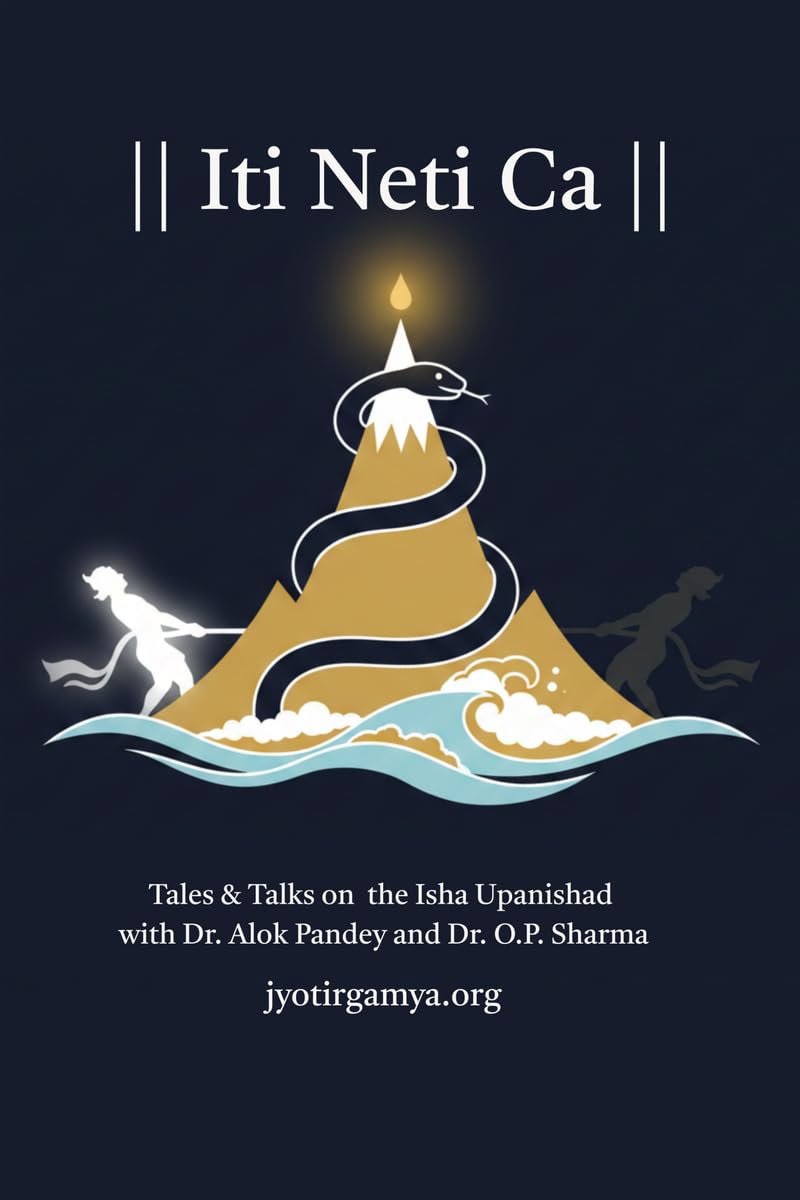 Iti Neti Ca: Tales & Talks on the Isha Upanishad with Dr. Alok Pandey and Dr. O.P. Sharma