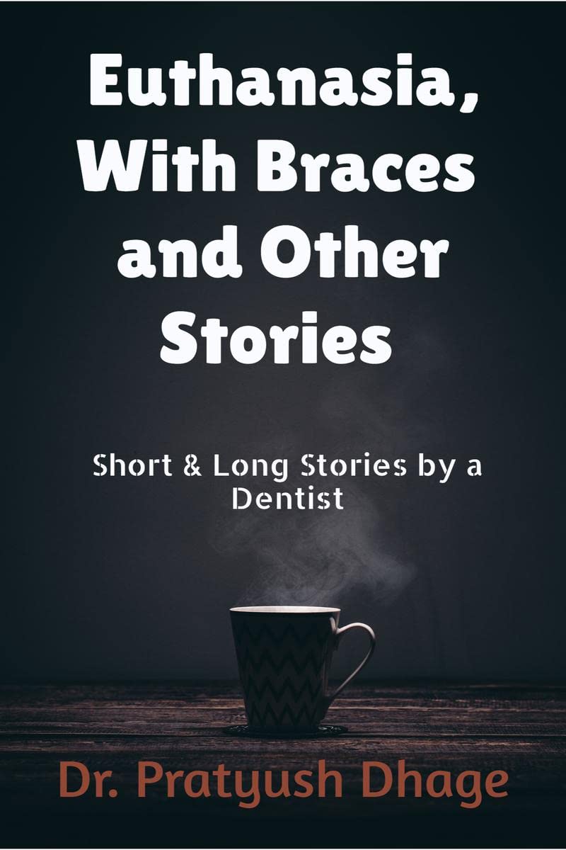 Euthanasia, With Braces And Other Stories : Short & Long Stories By A Dentist