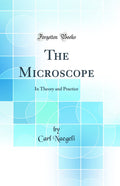 The Microscope: In Theory and Practice (Classic Reprint)