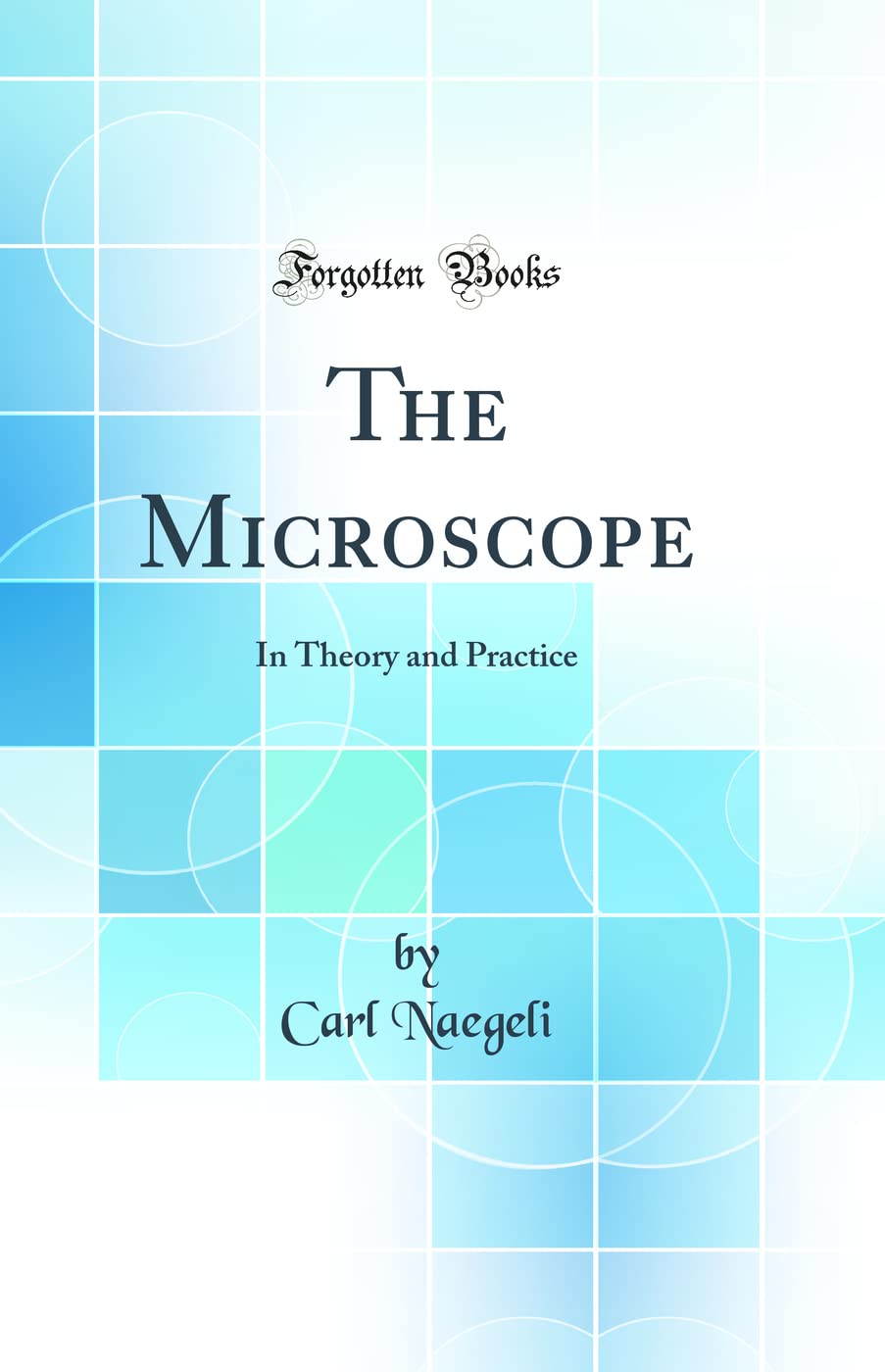 The Microscope: In Theory and Practice (Classic Reprint)