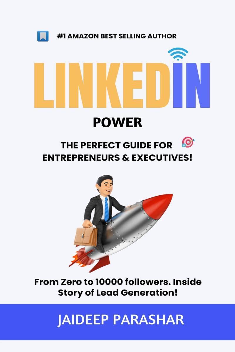 Linkedin Power : The Perfect Guide for Entrepreneurs & Executives, From Zero to 10000 followers & Inside Story of Lead Generatio