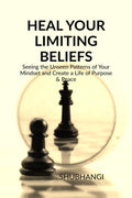 HEAL YOUR LIMITING BELIEFS: Seeing the Unseen Patterns of Your Mindset and Create a Life of Purpose & Peace