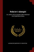 RukaAtIAlamgiri: Or, Letters Of Aurungzebe, With Historical And Explanatory Notes
