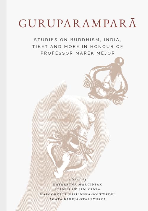 Guruparampara: Studies on Buddhism, India, Tibet and More in Honour of Professor Marek Mejor | Katarzyna Marciniak, Stanisaw Jan