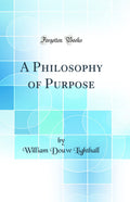 A Philosophy of Purpose (Classic Reprint)