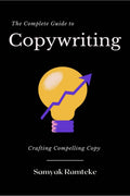 The Complete Guide to Copywriting : Crafting Compelling Copy