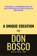 A Unique Creation of Don Bosco : Towards a comprehension of the Vocation of the Salesian Brothers